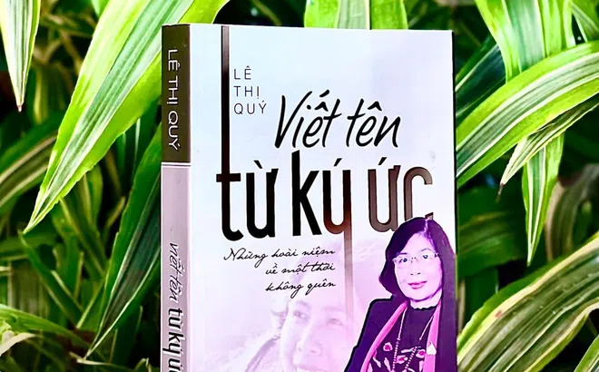 “Viết tên từ ký ức", những hoài niệm về một thời không thể nào quên của GS.TS Lê Thị Quý